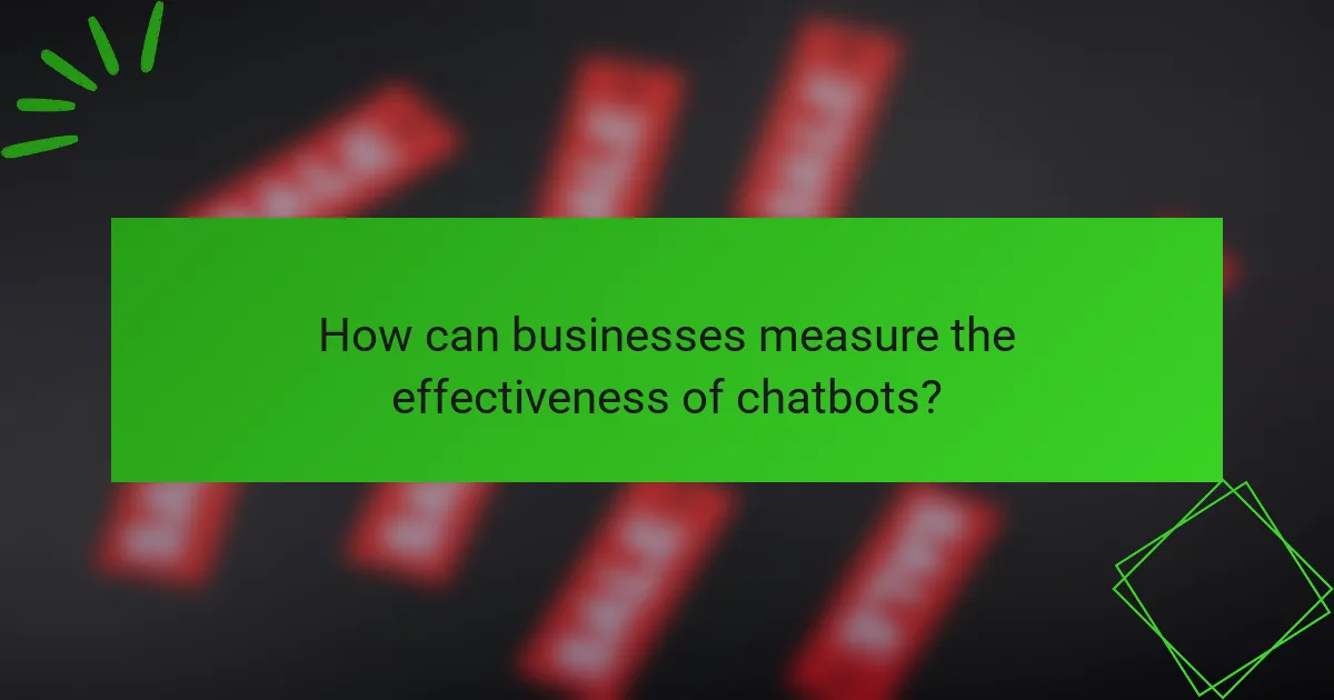 How can businesses measure the effectiveness of chatbots?