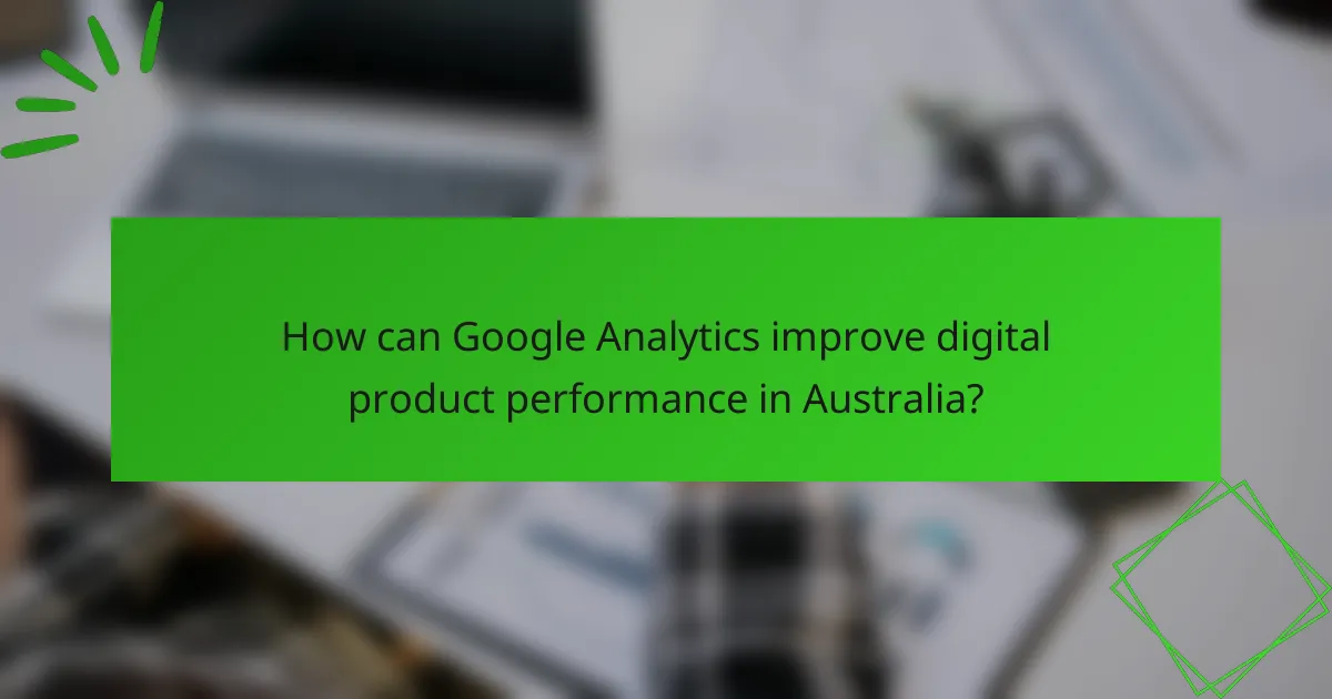 How can Google Analytics improve digital product performance in Australia?