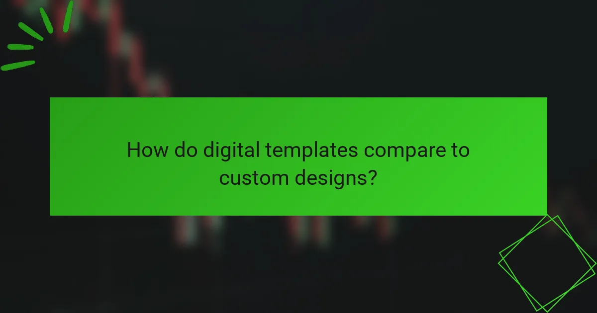 How do digital templates compare to custom designs?