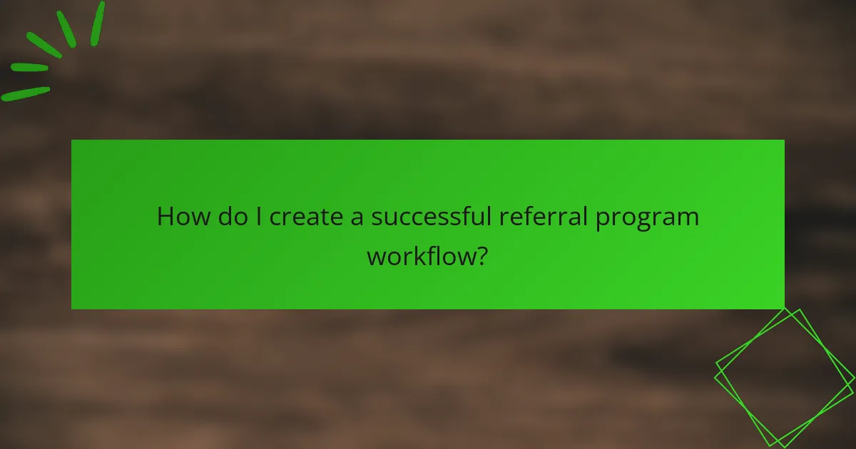 How do I create a successful referral program workflow?