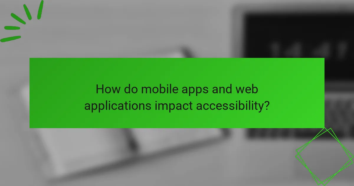 How do mobile apps and web applications impact accessibility?