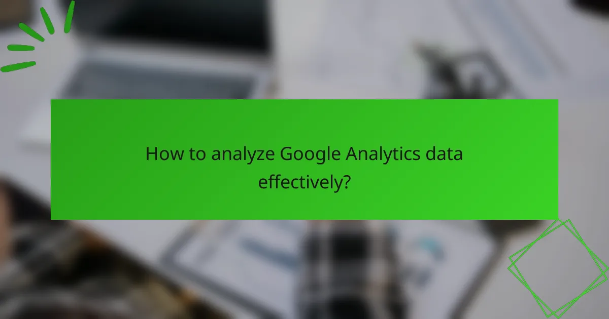 How to analyze Google Analytics data effectively?