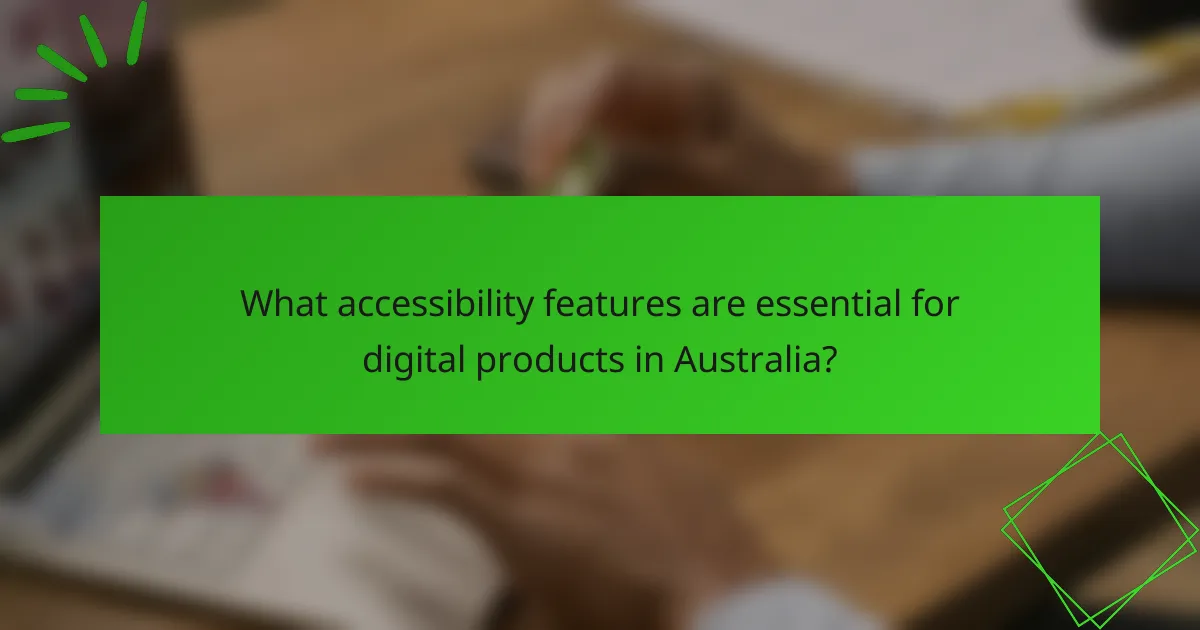 What accessibility features are essential for digital products in Australia?