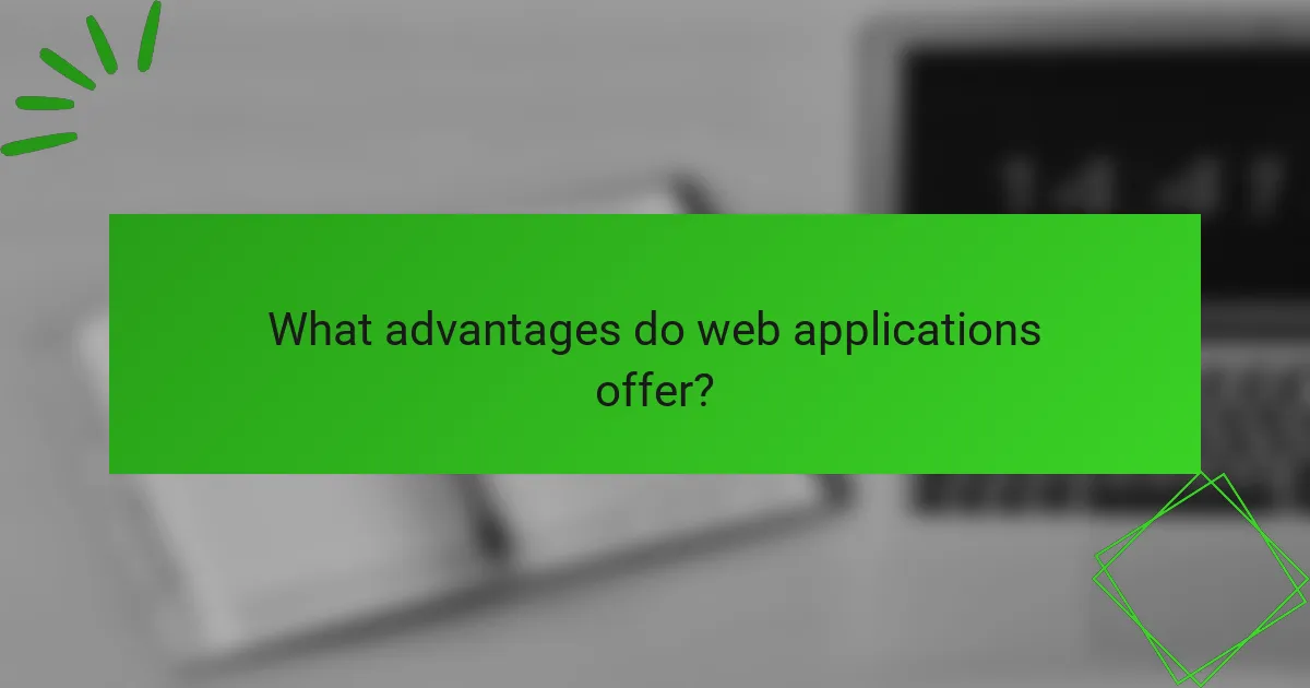 What advantages do web applications offer?