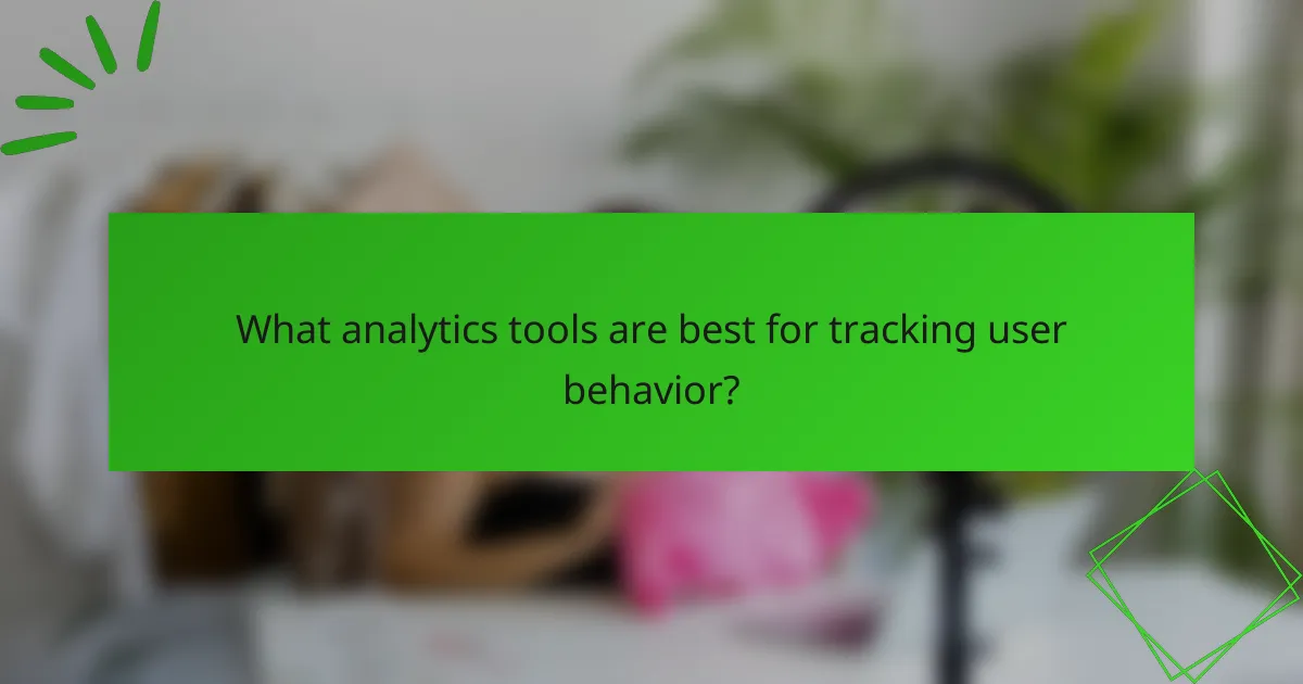 What analytics tools are best for tracking user behavior?