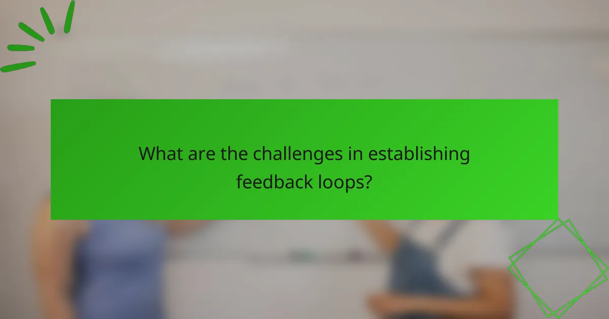 What are the challenges in establishing feedback loops?