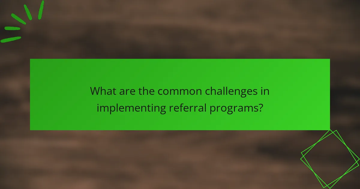 What are the common challenges in implementing referral programs?
