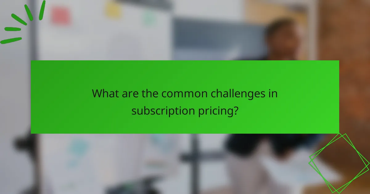 What are the common challenges in subscription pricing?