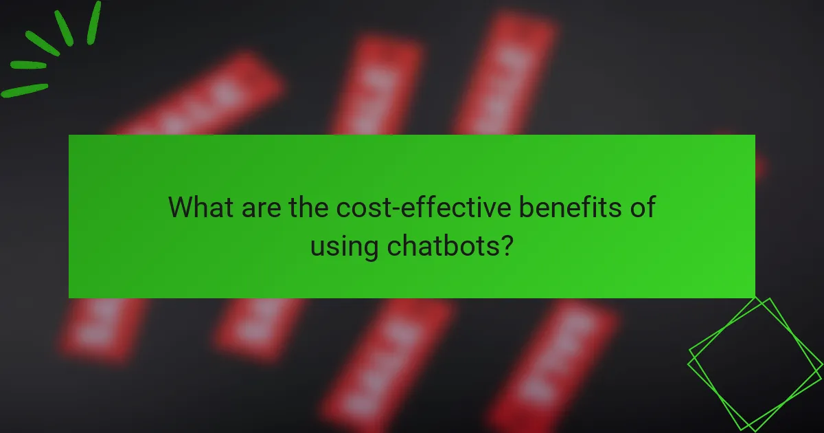 What are the cost-effective benefits of using chatbots?