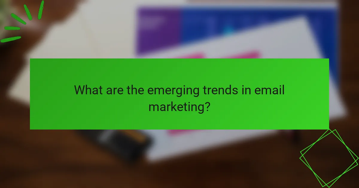 What are the emerging trends in email marketing?
