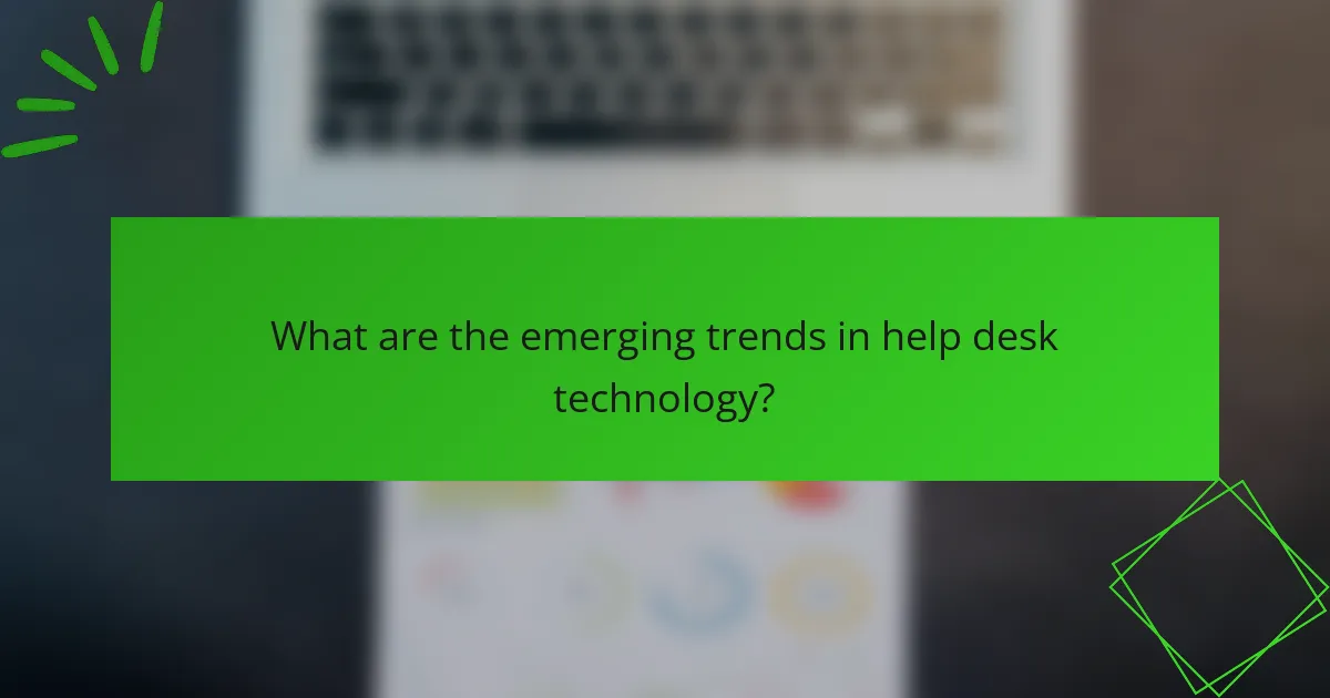 What are the emerging trends in help desk technology?