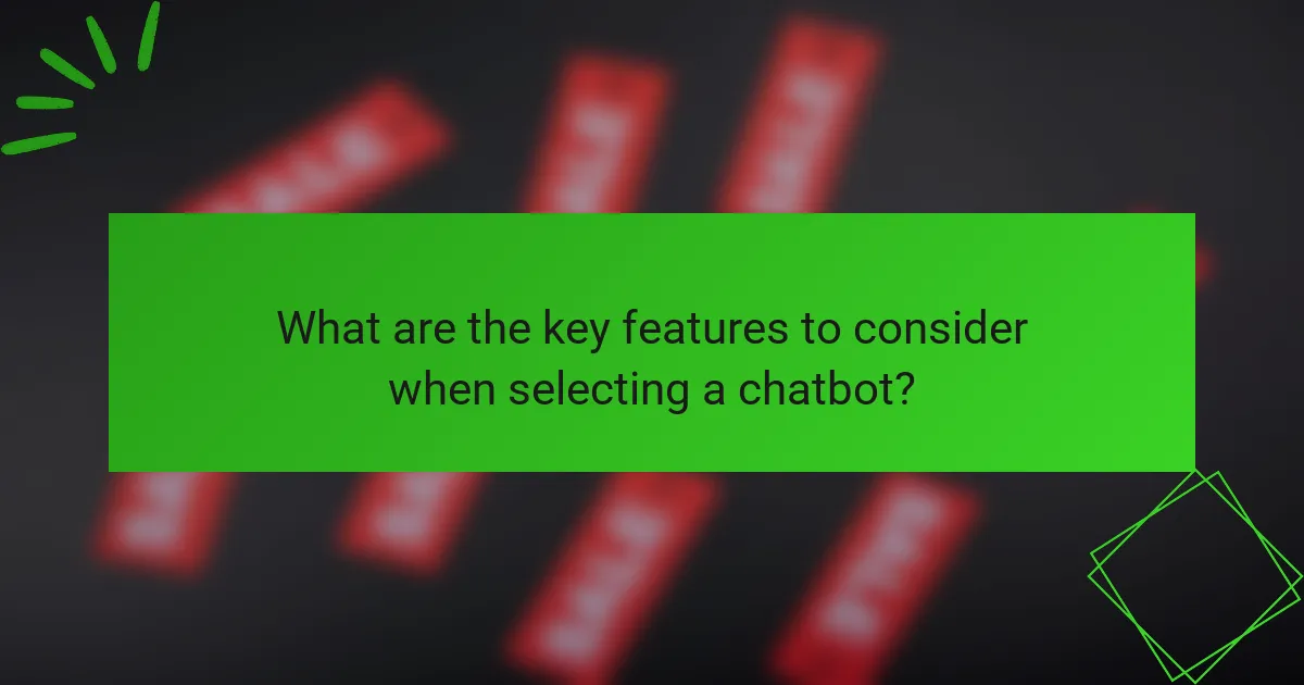 What are the key features to consider when selecting a chatbot?
