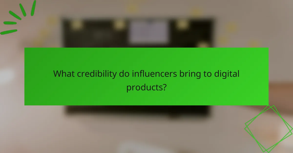 What credibility do influencers bring to digital products?