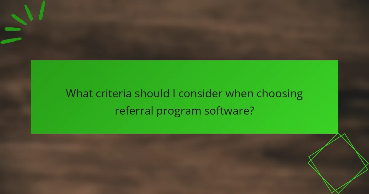 What criteria should I consider when choosing referral program software?