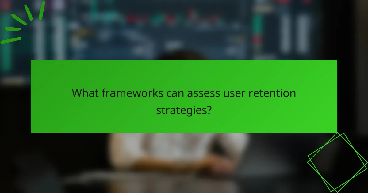 What frameworks can assess user retention strategies?