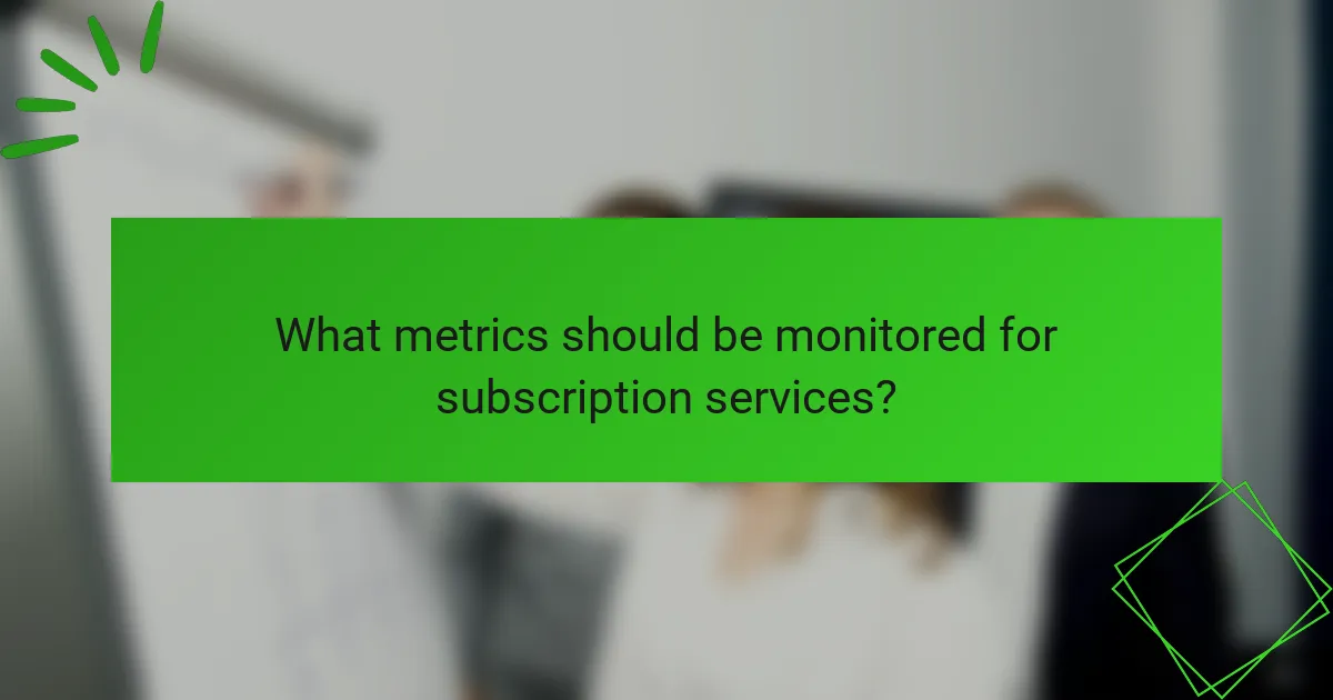 What metrics should be monitored for subscription services?