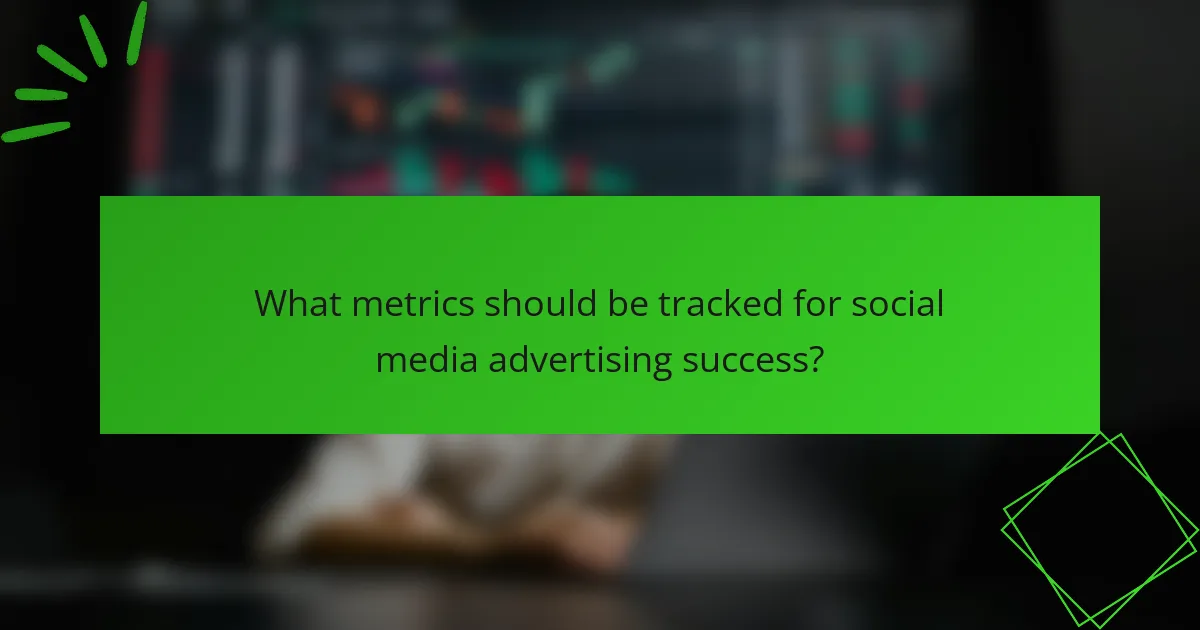 What metrics should be tracked for social media advertising success?