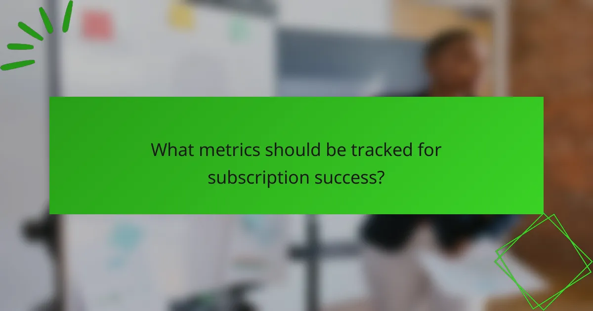 What metrics should be tracked for subscription success?
