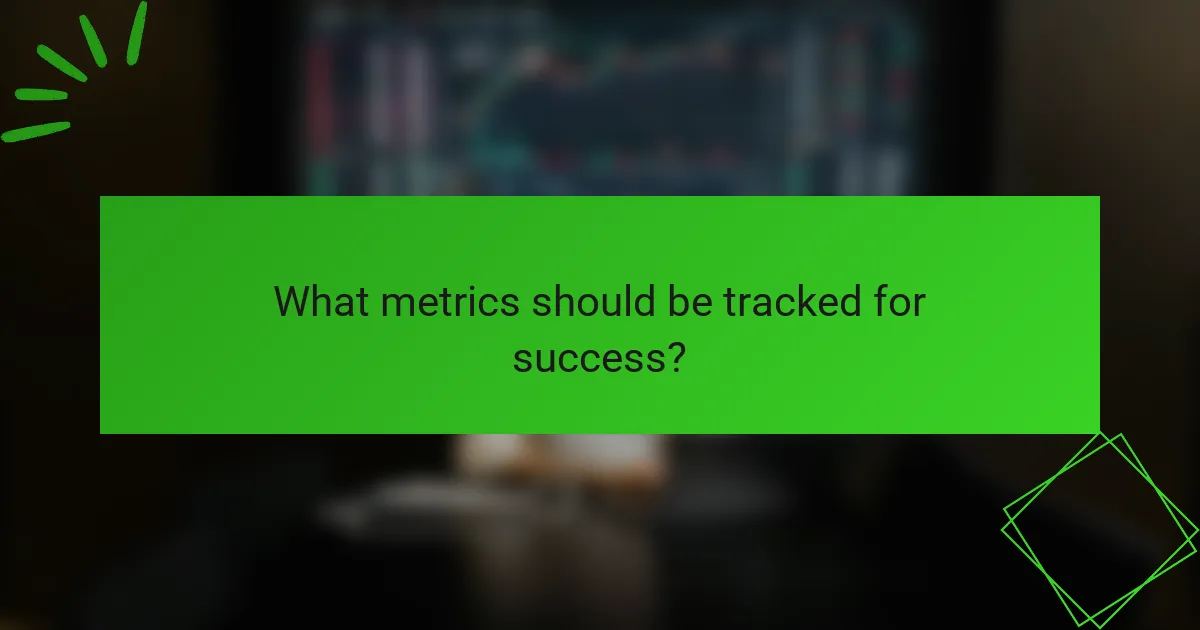 What metrics should be tracked for success?