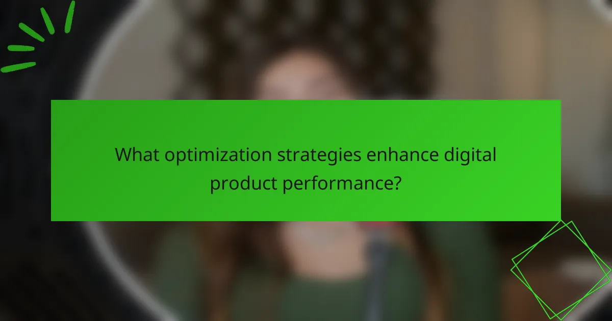 What optimization strategies enhance digital product performance?