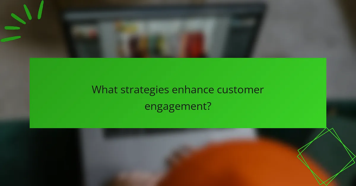 What strategies enhance customer engagement?